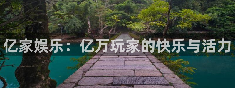 天辰娱乐登录：亿家娱乐：亿万玩家的快乐与活力